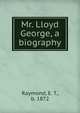 Mr. Lloyd George, a biography, Raymond, E. T., b. 1872 