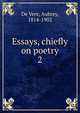 Essays, chiefly on poetry. 2, De Vere, Aubrey, 1814-1902 