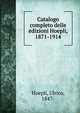 Catalogo completo delle edizioni Hoepli, 1871-1914, Hoepli, Ulrico, 1847- 