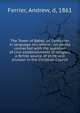 The Tower of Babel, or, Confusion in language microform : on points connected with the question of civil establishments of religion, a fertile source of strife and division in the Christian Church, Ferrier, Andrew, d, 1861 