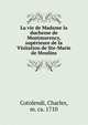 La vie de Madame la duchesse de Montmorency, superieure de la Visitation de Ste-Marie de Moulins, Cotolendi, Charles, m. ca. 1710 