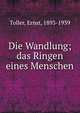 Die Wandlung; das Ringen eines Menschen, Toller, Ernst, 1893-1939 