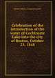 Celebration of the introduction of the water of Cochituate Lake into the city of Boston, October 25, 1848, Boston (Mass.). Common Council 