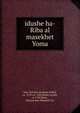 idushe ha-Riba al masekhet Yoma, Yom-Tob ben Abraham Ishbili, ca. 1270-ca. 1342,Modai, ayyim, d. 1794,Herts, Efrayim ben Shemuel Ary 