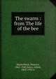 The swarm : from The life of the bee, Maeterlinck, Maurice, 1862-1949,Sutro, Alfred, 1863-1933 tr 