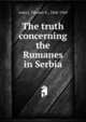 The truth concerning the Rumanes in Serbia, ordevi, Tihomir R., 1868-1944 