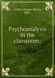 Psychoanalysis in the classroom;, Green, George Henry, 1881- 