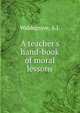 A teacher's hand-book of moral lessons, Waldegrave, A.J. 