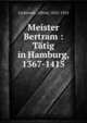 Meister Bertram : T?tig in Hamburg, 1367-1415, Lichtwark, Alfred, 1852-1914 