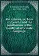 On aphasia, or, Loss of speech : and the localisation of the faculty of articulate language, Bateman, Frederick, Sir, 1824-1904 