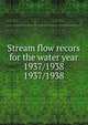 Stream flow recors for the water year 1937/1938. 1937/1938, Pennsylvania. Dept. of Forests and Waters. Water Resources Service,Pennsylvania. Dept. of Forests and Waters. Division of Hydrography,Geological Survey (U.S.) 