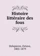 Histoire litteraire des fous, Delepierre, Octave, 1802-1879 