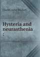 Hysteria and neurasthenia :, Clarke, John Michell 