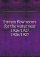 Stream flow recors for the water year 1926/1927. 1926/1927, Pennsylvania. Dept. of Forests and Waters. Water Resources Service,Pennsylvania. Dept. of Forests and Waters. Division of Hydrography,Geological Survey (U.S.) 
