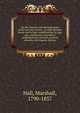 On the diseases and derangements of the nervous system : in their primary forms and in their modifications by age, sex, constitution, hereditary predisposition, excesses, general disorder, and organic disease, Hall, Marshall, 1790-1857 