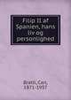 Filip II af Spanien, hans liv og personlighed, Bratli, Carl, 1871-1957 