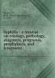 Syphilis : a treatise on etiology, pathology, diagnosis, prognosis, prophylaxis, and treatment, Hazen, H. H. (Henry Honeyman), b. 1879 