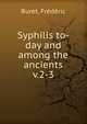 Syphilis to-day and among the ancients. v.2-3, Buret, Fr?d?ric 