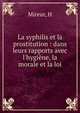La syphilis et la prostitution : dans leurs rapports avec l'hygi?ne, la morale et la loi, H. Mireur 