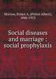 Social diseases and marriage : social prophylaxis, Morrow, Prince A. (Prince Albert), 1846-1913 