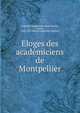 Eloges des academiciens de Montpellier, Dufriche-Desgenettes, Ren? Nicolas, baron, 1762-1837,Soci?t? royale des sciences 
