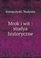 Mrok i wit : studya historyczne, Konopczyski, Wadysaw 