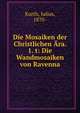Die Mosaiken der Christlichen ?ra. 1. t: Die Wandmosaiken von Ravenna, Kurth, Julius, 1870- 