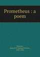 Prometheus : a poem, Putnam, Samuel P. (Samuel Porter), 1838-1896 