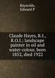 Claude Hayes, R.I., R.O.I.; landscape painter in oil and water-colour, born 1852, died 1922, Edward P. Reynolds 
