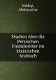 Studien uber die Persischen Fremdworter im klassischen Arabisch, Siddiqi, Abdussattar 