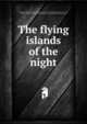 The flying islands of the night, Riley, James Whitcomb, 1849-1916 