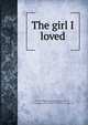 The girl I loved, Riley, James Whitcomb, 1849-1916 