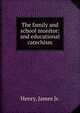 The family and school monitor: and educational catechism, Henry, James Jr. 