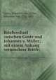 Briefwechsel zwischen Gentz und Johannes v. M?ller; mit einem Anhang vermischter Briefe;, Gentz, Friedrich von,M?ller, Johannes von, 1752-1809 
