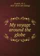 My voyage around the globe, Fosdick, W. L., 1823- [from old catalog] 