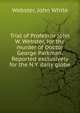 Trial of Professor John W. Webster, for the murder of Doctor George Parkman. Reported exclusively for the N.Y. daily globe, Webster, John White 