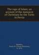 The rage of Islam; an account of the massacre of Christians by the Turks in Persia, Shahbaz, Yonan H. (Yonan Hoormuz), b. 1870 