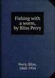 Fishing with a worm, by Bliss Perry, Bliss Perry 