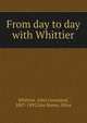 From day to day with Whittier, Whittier John Greenleaf 