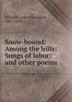 Snow-bound: Among the hills: Songs of labor: and other poems, Whittier John Greenleaf 