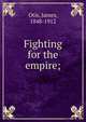 Fighting for the empire;, Otis James 