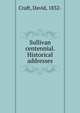 Sullivan centennial. Historical addresses, Craft, David, 1832- 