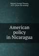American policy in Nicaragua, Weitzel, George Thomas, 1873- [from old catalog] 