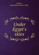 Under Egypt's skies, Painter, Lydia Ethel Farmer, 1842- 