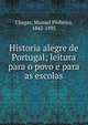 Historia alegre de Portugal; leitura para o povo e para as escolas, Chagas, Manuel Pinheiro, 1842-1895 