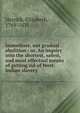 Immediate, not gradual abolition : or, An inquiry into the shortest, safest, and most effectual means of getting rid of West Indian slavery, Heyrick, Elizabeth, 1769-1831 