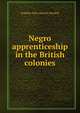 Negro apprenticeship in the British colonies, London Anti-slavery Society 