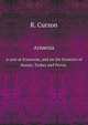 Armenia. A year at Erzeroom, and on the frontiers of Russia, Turkey and Persia., R. Curzon 