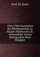 1856-1906 Geschichte der Blindenanstalt zu Illzach-Mulhausen i.E. wahrend der ersten funfzig Jahre ihrer Tatigkeit, Prof. M. Kunz 