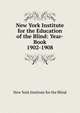 New York Institute for the Education of the Blind: Year-Book. 1902-1908, New York Institute for the Blind 